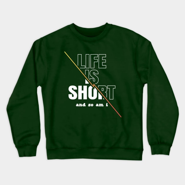 Life is Short And So Am I, A Funny Gift Idea For Family And Friends Crewneck Sweatshirt by Delicious Design